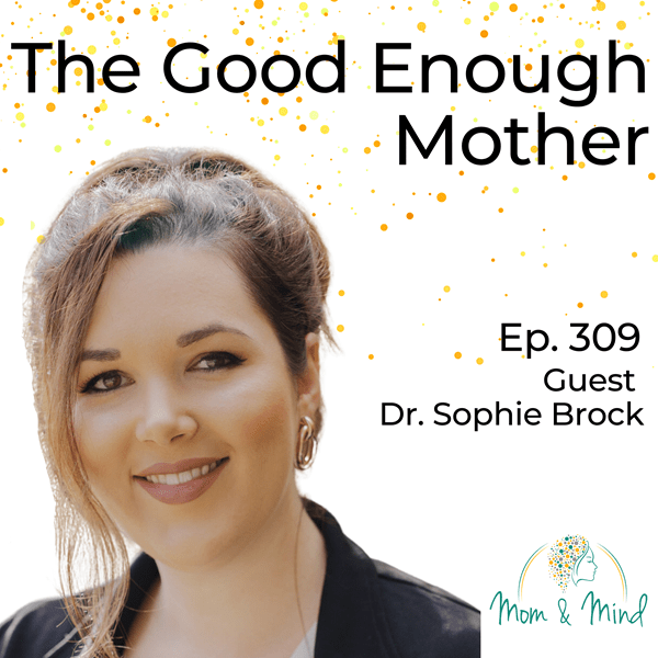 309: The Good Enough Mother with Dr. Sophie Brock - Well Mind Perinatal